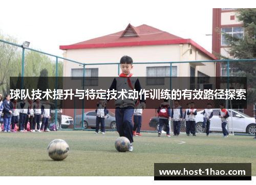 球队技术提升与特定技术动作训练的有效路径探索