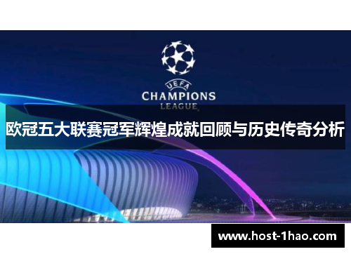 欧冠五大联赛冠军辉煌成就回顾与历史传奇分析