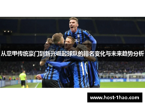 从意甲传统豪门到新兴崛起球队的排名变化与未来趋势分析
