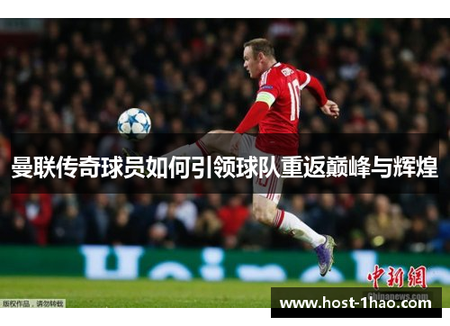 曼联传奇球员如何引领球队重返巅峰与辉煌