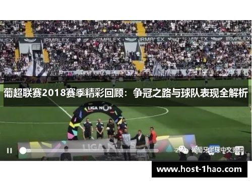 葡超联赛2018赛季精彩回顾：争冠之路与球队表现全解析