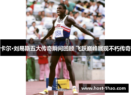 卡尔·刘易斯五大传奇瞬间回顾 飞跃巅峰展现不朽传奇