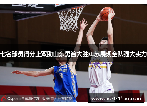 七名球员得分上双助山东男篮大胜江苏展现全队强大实力