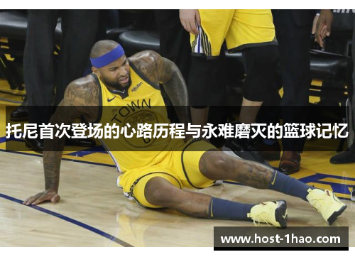 托尼首次登场的心路历程与永难磨灭的篮球记忆