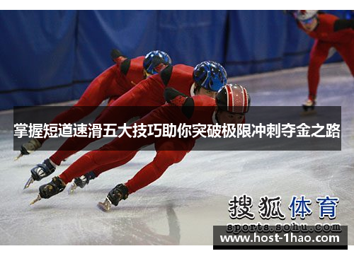 掌握短道速滑五大技巧助你突破极限冲刺夺金之路
