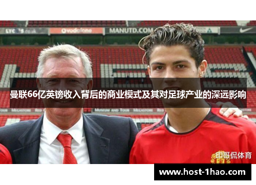 曼联66亿英镑收入背后的商业模式及其对足球产业的深远影响
