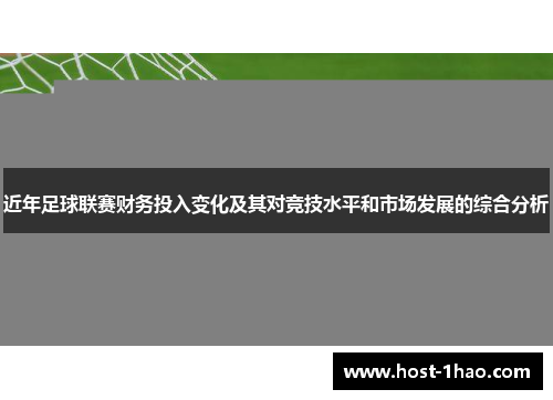 近年足球联赛财务投入变化及其对竞技水平和市场发展的综合分析