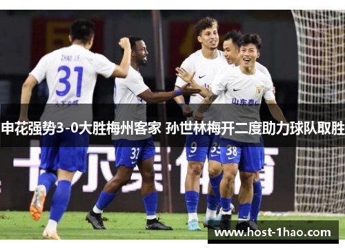 申花强势3-0大胜梅州客家 孙世林梅开二度助力球队取胜