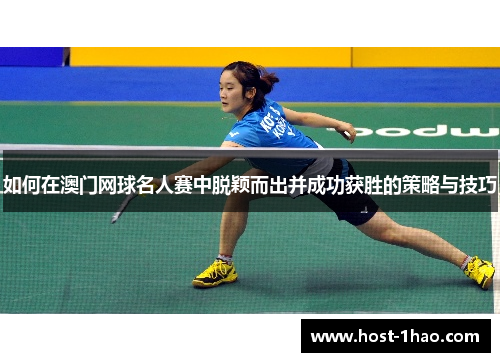 如何在澳门网球名人赛中脱颖而出并成功获胜的策略与技巧