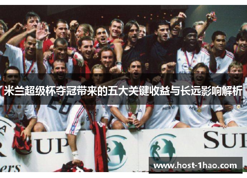 米兰超级杯夺冠带来的五大关键收益与长远影响解析