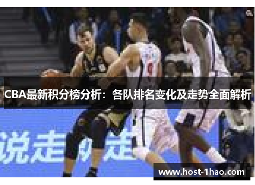 CBA最新积分榜分析：各队排名变化及走势全面解析