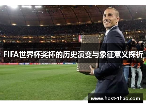 FIFA世界杯奖杯的历史演变与象征意义探析
