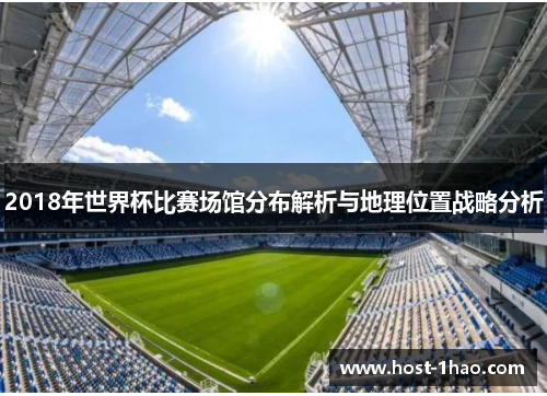 2018年世界杯比赛场馆分布解析与地理位置战略分析
