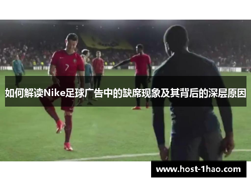 如何解读Nike足球广告中的缺席现象及其背后的深层原因