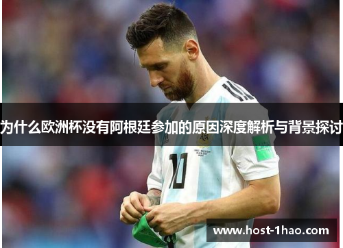 为什么欧洲杯没有阿根廷参加的原因深度解析与背景探讨