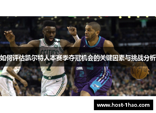 如何评估凯尔特人本赛季夺冠机会的关键因素与挑战分析