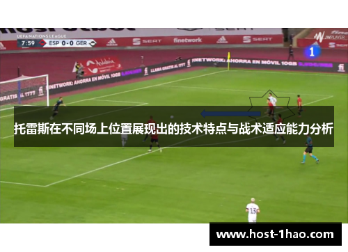 托雷斯在不同场上位置展现出的技术特点与战术适应能力分析