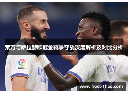 莱万与萨拉赫欧冠金靴争夺战深度解析及对比分析