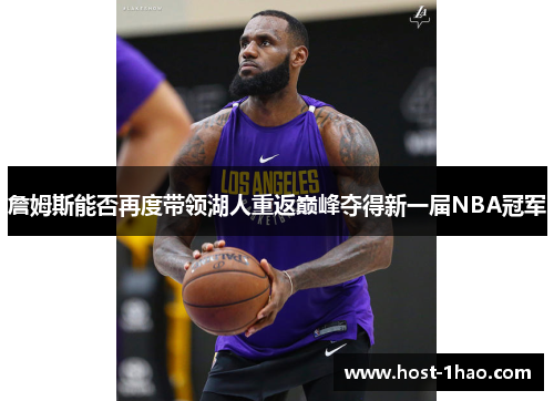詹姆斯能否再度带领湖人重返巅峰夺得新一届NBA冠军 詹姆斯能否再度带领湖人重返巅峰夺得新一届NBA冠军