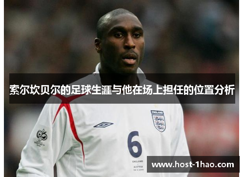 索尔坎贝尔的足球生涯与他在场上担任的位置分析 索尔坎贝尔的足球生涯与他在场上担任的位置分析