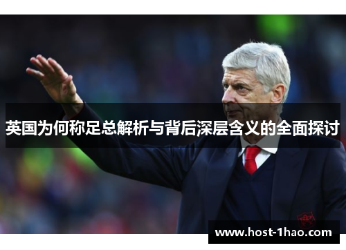 英国为何称足总解析与背后深层含义的全面探讨