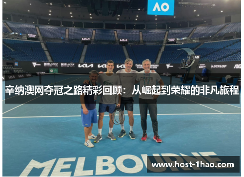 辛纳澳网夺冠之路精彩回顾：从崛起到荣耀的非凡旅程