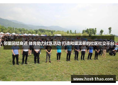 邻里团结奋进 体育助力社区活动 打造和谐温馨的社区社交平台